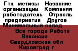 Гтк «метизы › Название организации ­ Компания-работодатель › Отрасль предприятия ­ Другое › Минимальный оклад ­ 25 000 - Все города Работа » Вакансии   . Свердловская обл.,Кировград г.